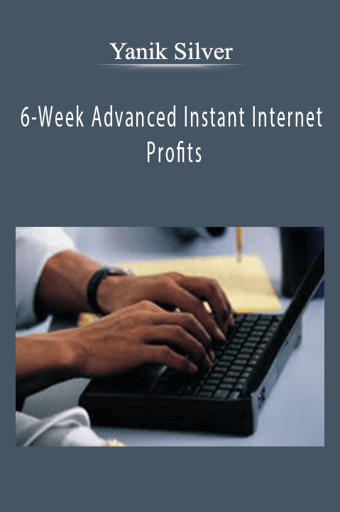 Yanik Silver - 6-Week Advanced Instant Internet Profits