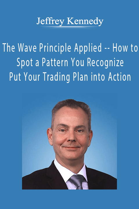 Jeffrey Kennedy - The Wave Principle Applied -- How to Spot a Pattern You Recognize and Put Your Trading Plan into Action.