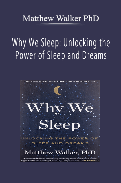Matthew Walker PhD – Why We Sleep: Unlocking the Power of Sleep and Dreams
