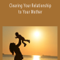 Michael Davis Golzmane - Clearing Your Relationship to Your Mother.