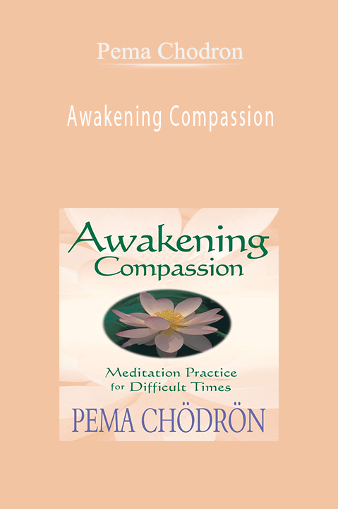 Pema Chodron – Awakening Compassion
