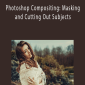 Photoshop Compositing: Masking and Cutting Out Subjects