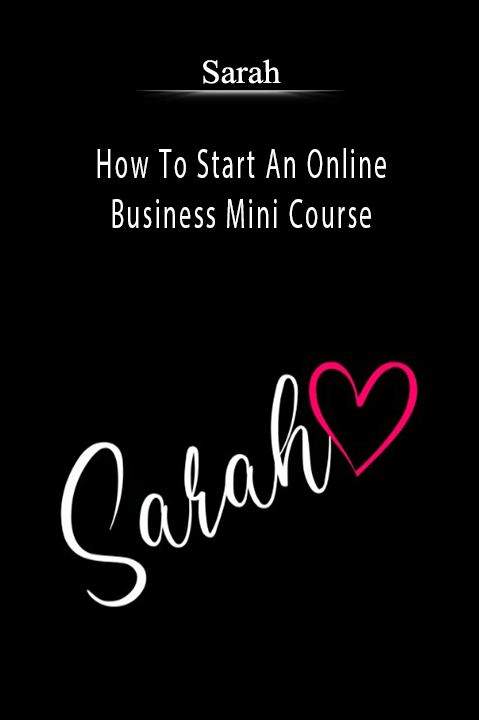 Sarah - How To Start An Online Business Mini Course.Sarah - How To Start An Online Business Mini Course.