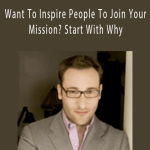 Simon Sinek - Want To Inspire People To Join Your Mission Start With Why