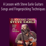 Steve Earle - A Lesson with Steve Earle Guitars, Songs and Fingerpicking Techniques.