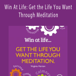 Virginia Harton - Win At Life Get the Life You Want Through Meditation