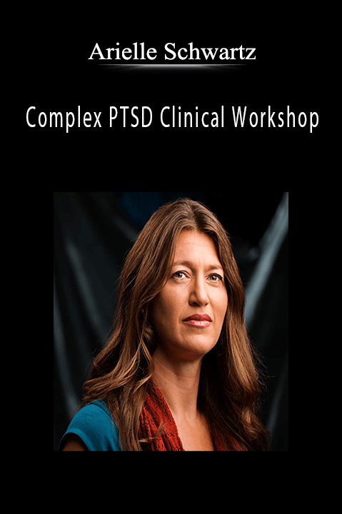 .Complex PTSD Clinical Workshop A Comprehensive Approach to Accurately Assess and Effectively Treat Clients with Chronic, Repeated andor Developmental Trauma - Arielle Schwartz