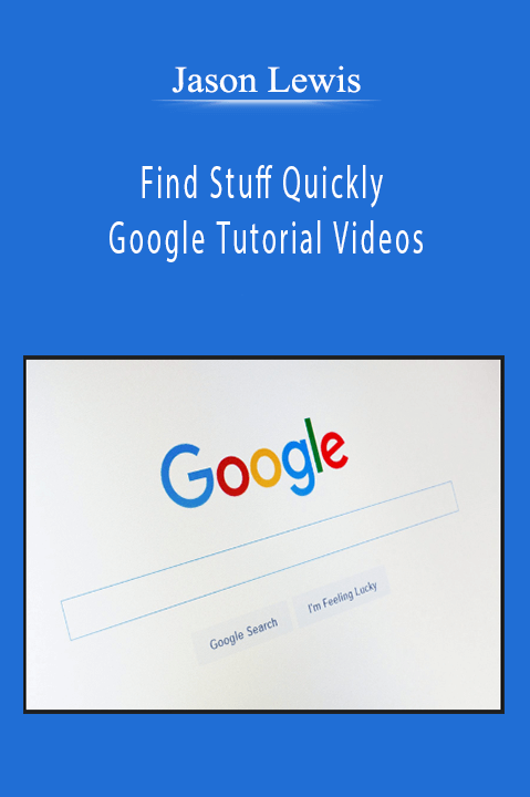 Jason Lewis - Find Stuff Quickly - Google Tutorial Videos