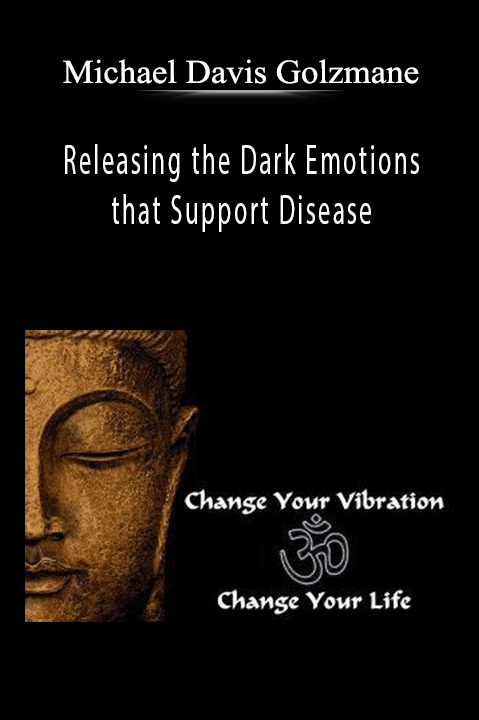 Michael Davis Golzmane - Releasing the Dark Emotions that Support Disease.