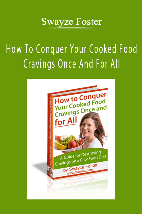 Swayze Foster - How To Conquer Your Cooked Food Cravings Once And For All