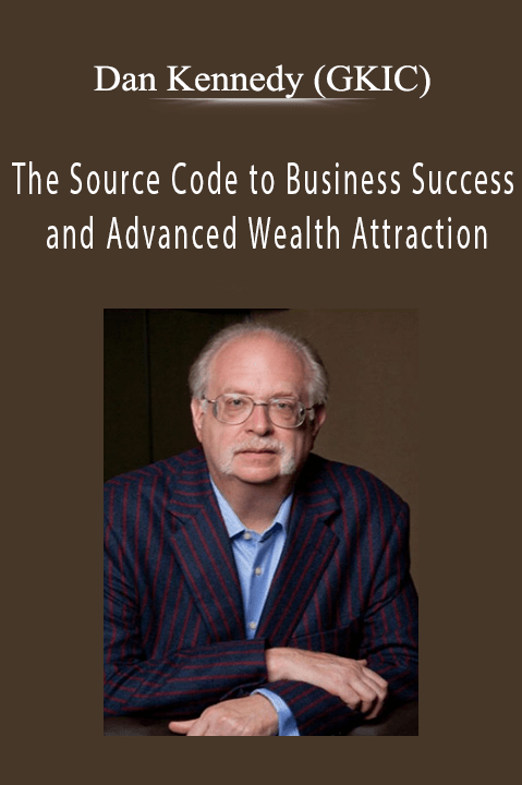 The Source Code to Business Success and Advanced Wealth Attraction - Dan Kennedy (GKIC)