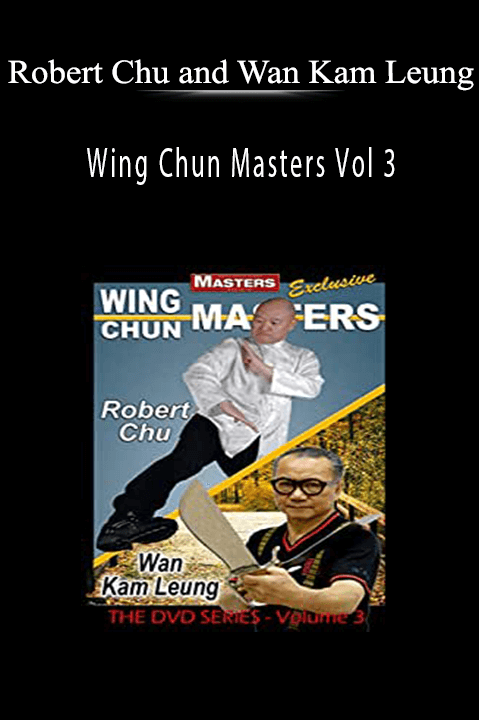 Wing Chun Masters Vol 3 - Robert Chu and Wan Kam Leung.