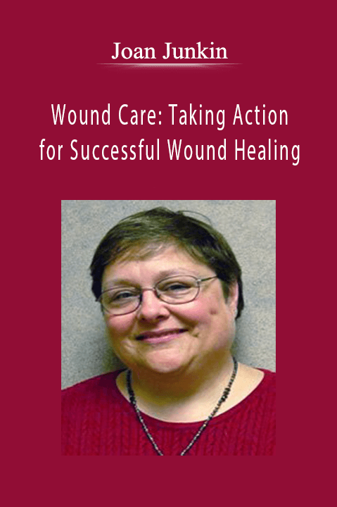 Wound Care Taking Action for Successful Wound Healing - Joan Junkin.