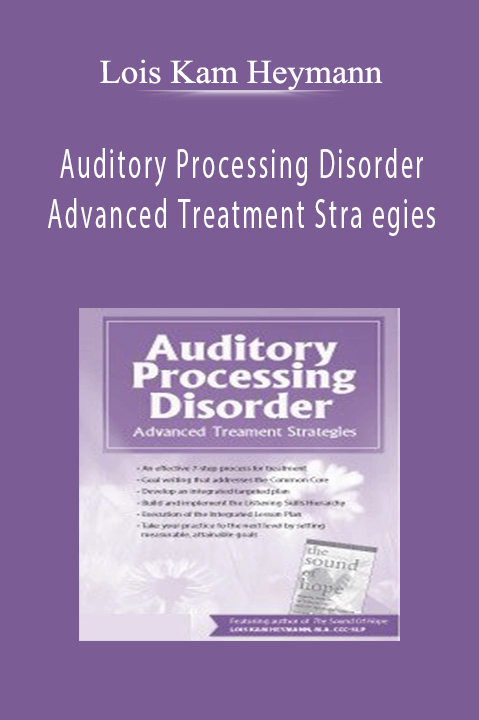 Auditory Processing Disorder Advanced Treatment Strategies - Lois Kam Heymann.