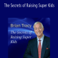 Brian Tracy - The Secrets of Raising Super Kids.