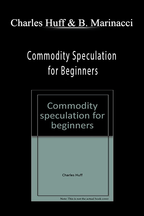 Charles Huff, Barbara Marinacci - Commodity Speculation for Beginners Charles Huff, Barbara Marinacci - Commodity Speculation for Beginners