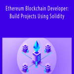Ethereum Blockchain Developer: Build Projects Using Solidity