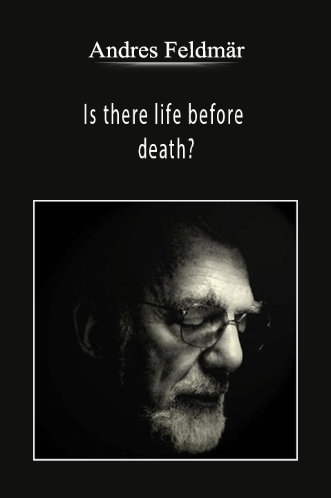 Is there life before death? - Andres Feldmär
