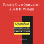 J. Davidson Frame - Managing Risk in Organizations: A Guide for Managers