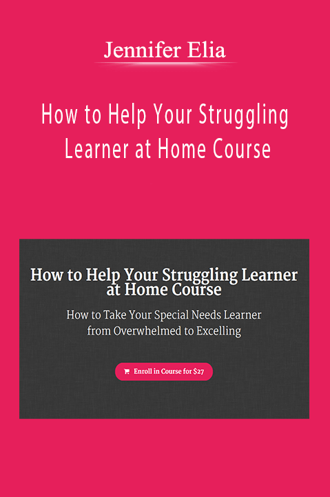 Jennifer Elia - How to Help Your Struggling Learner at Home Course