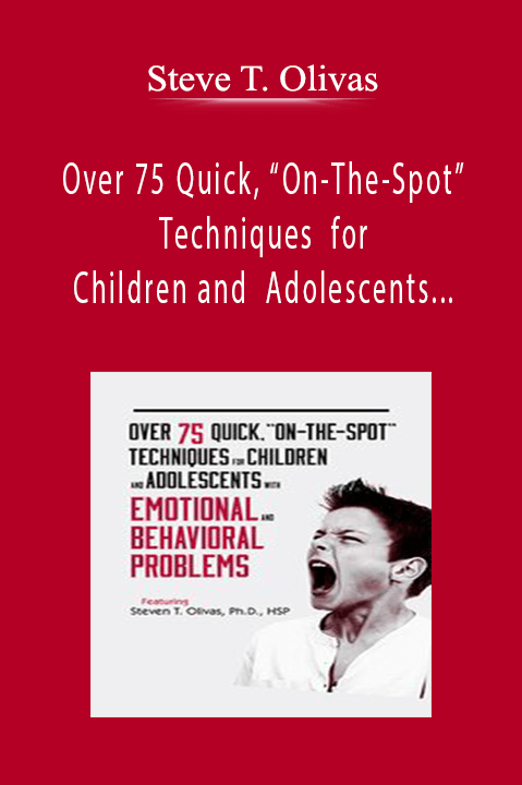 Over 75 Quick, “On-The-Spot” Techniques for Children and Adolescents with Emotional and Behavioral Problems - Steve T. Olivas.