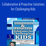 Collaborative & Proactive Solutions for Challenging Kids A 5-Session Approach to Stop Behavioral Difficulties - Ross Greene.