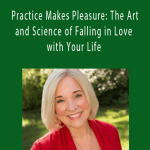 Dr Christiane Northrup - Practice Makes Pleasure: The Art and Science of Falling in Love with Your Life