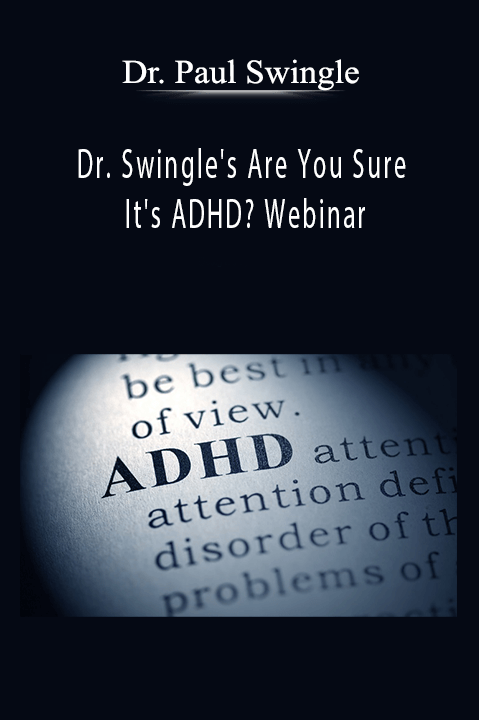 Dr. Paul Swingle - Dr. Swingle's Are You Sure It's ADHD? Webinar