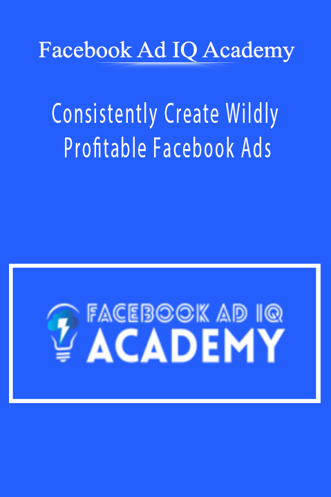 Facebook Ad IQ Academy - Consistently Create Wildly Profitable Facebook Ads Facebook Ad IQ Academy - Consistently Create Wildly Profitable Facebook Ads