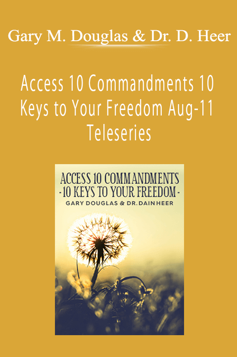 Gary M. Douglas & Dr. Dain Heer - Access 10 Commandments 10 Keys to Your Freedom Aug-11 Teleseries