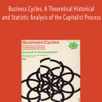 Joseph Schumpeter – Business Cycles. A Theoretical Historical and Statistic Analysis of the Capitalist Process