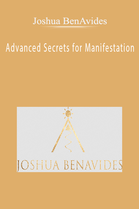 Joshua BenAvides - Advanced Secrets for Manifestation