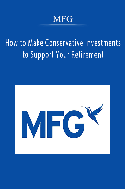 MFG - How to Make Conservative Investments to Support Your Retirement
