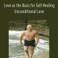 Paul Chek - Love as the Basis for Self-Healing Unconditional Love.