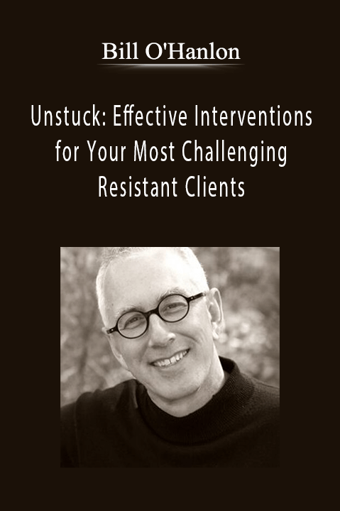 Unstuck Effective Interventions for Your Most Challenging & Resistant Clients - Bill O'Hanlon.