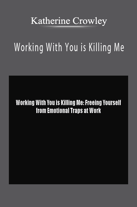 Working With You is Killing Me Freeing Yourself from Emotional Tras at Work - Katherine Crowley