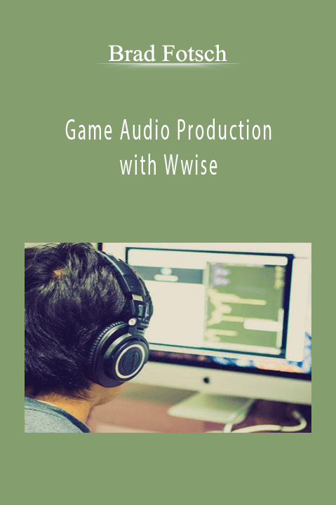 Brad Fotsch - Game Audio Production with Wwise