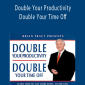 Brian Tracy - Double Your Productivity Double Your Time Off.
