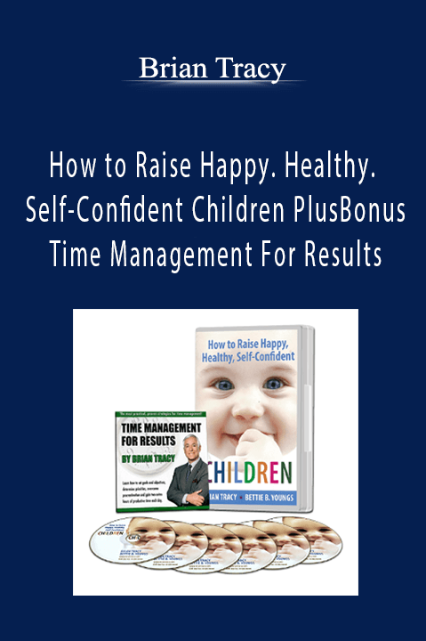Brian Tracy - How to Raise Happy. Healthy. Self-Confident Children Plus Bonus - Time Management For Results