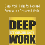 Cal Newport - Deep Work: Rules for Focused Success in a Distracted World