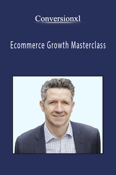 Conversionxl - Ecommerce Growth Masterclass