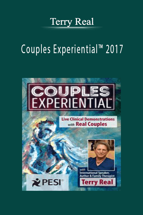 Couples Experiential™ 2017 NEW Live Clinical Demonstrations with Real Couples - Terry Real.