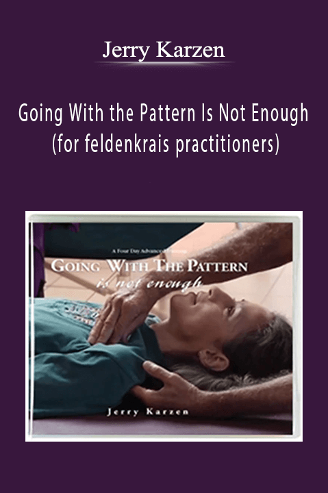 Jerry Karzen - Going With the Pattern Is Not Enough (for feldenkrais practitioners)