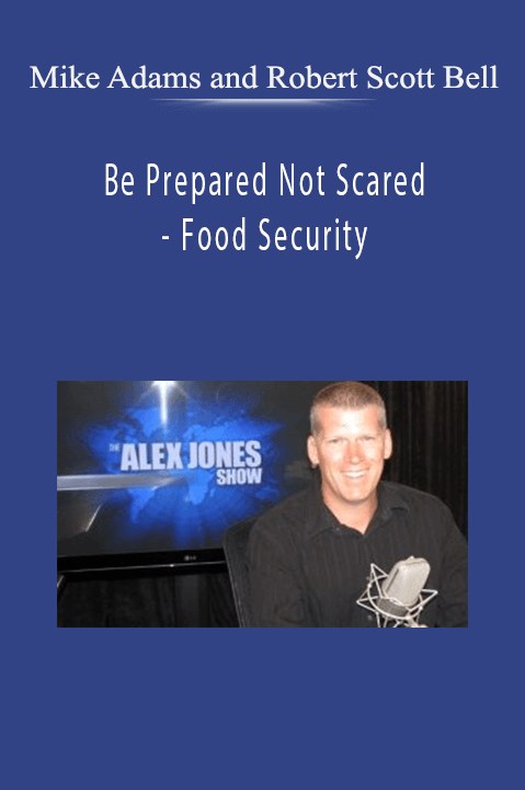 Mike Adams and Robert Scott Bell - Be Prepared Not Scared - Food Security