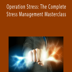 Operation Stress: The Complete Stress Management Masterclass