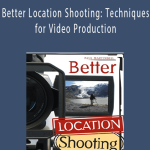 Paul Martingell - Better Location Shooting: Techniques for Video Production