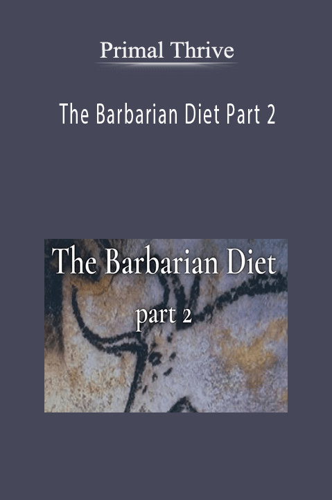 Primal Thrive - The Barbarian Diet Part 2 Primal Thrive - The Barbarian Diet Part 2