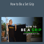 Shane Hurlbut - How to Be a Set Grip