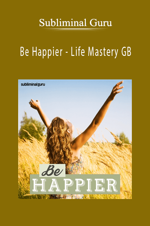 Subliminal Guru - Be Happier - Life Mastery GB