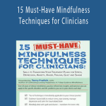 15 Must-Have Mindfulness Techniques for Clinicians Skills to Transform Your Treatment Plans for Stress, Depression, Anxiety, Anger, Trauma, Guilt and Shame - Terry Fralich.